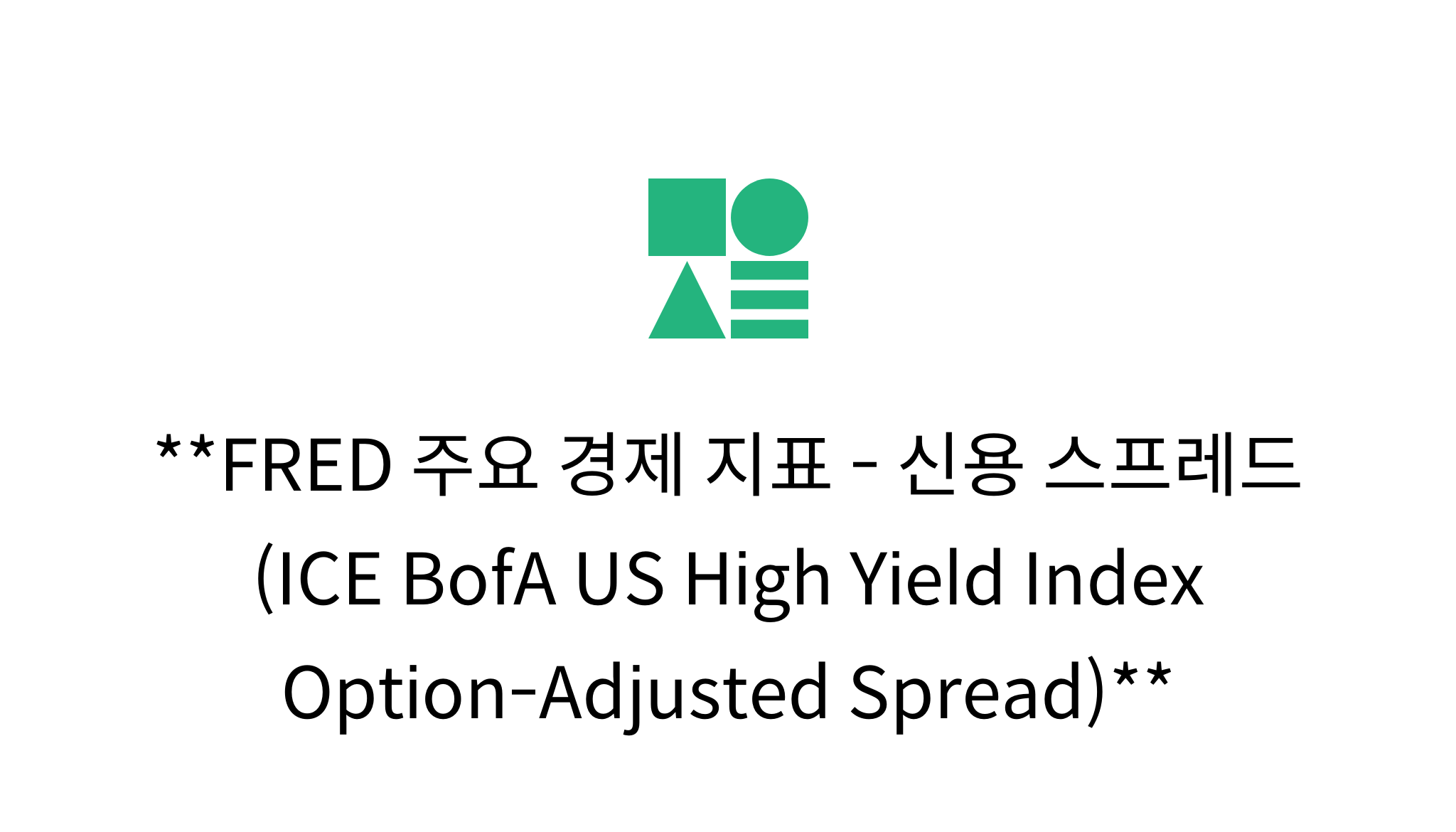 FRED 주요 경제 지표 - 신용 스프레드(ICE BofA US High Yield Index Option-Adjusted ...